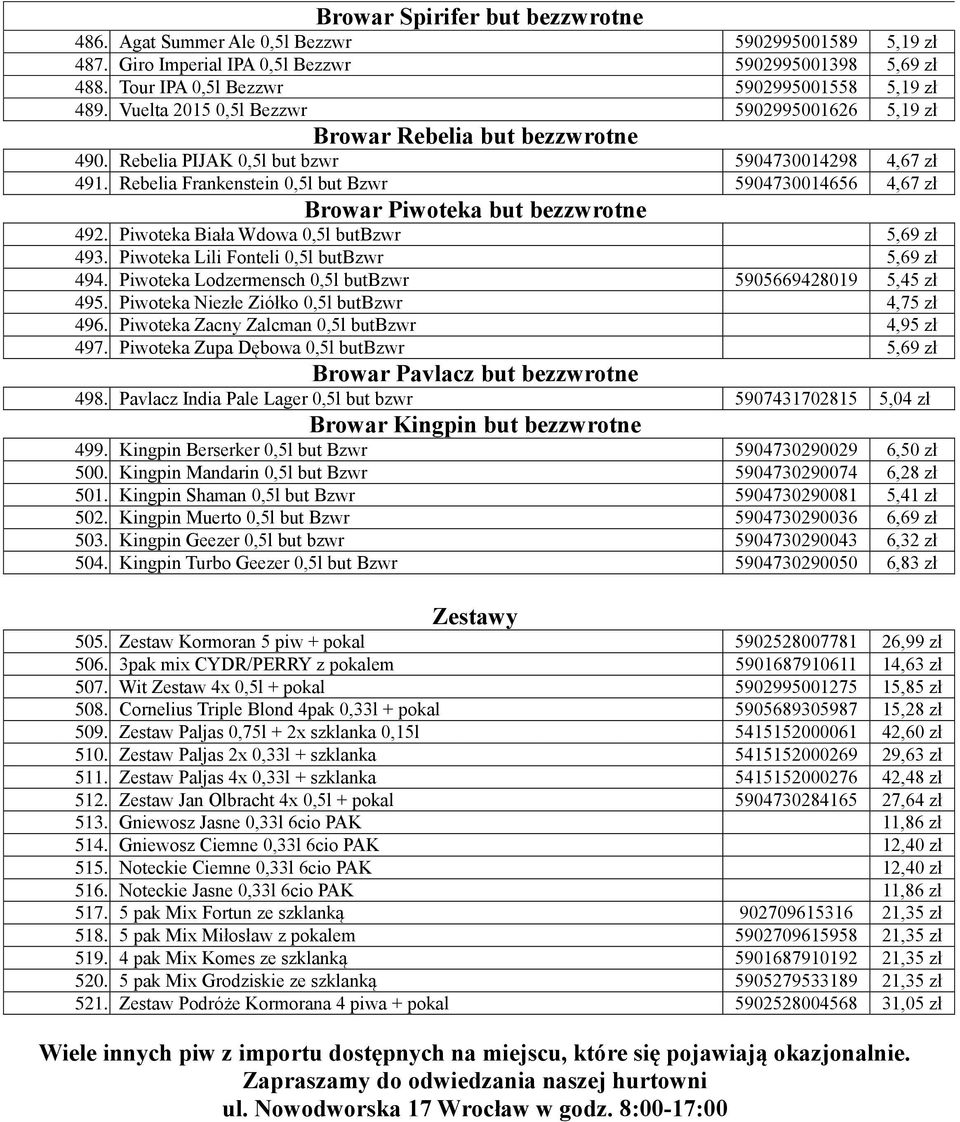 Rebelia Frankenstein 0,5l but Bzwr 5904730014656 4,67 zł Browar Piwoteka but bezzwrotne 492. Piwoteka Biała Wdowa 0,5l butbzwr 5,69 zł 493. Piwoteka Lili Fonteli 0,5l butbzwr 5,69 zł 494.