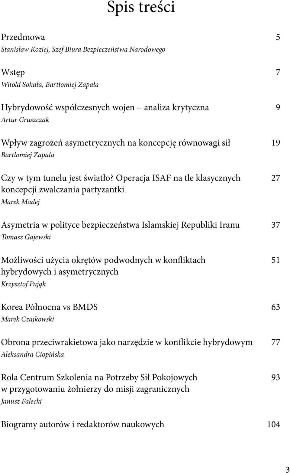 Operacja ISAF na tle klasycznych 27 koncepcji zwalczania partyzantki Marek Madej Asymetria w polityce bezpieczeństwa Islamskiej Republiki Iranu 37 Tomasz Gajewski Możliwości użycia okrętów podwodnych