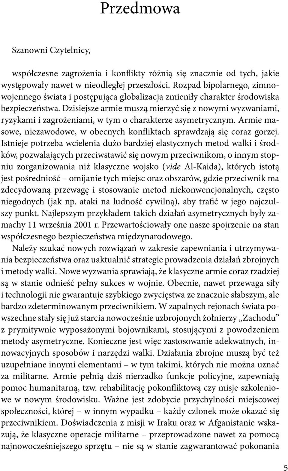 Dzisiejsze armie muszą mierzyć się z nowymi wyzwaniami, ryzykami i zagrożeniami, w tym o charakterze asymetrycznym. Armie masowe, niezawodowe, w obecnych konfliktach sprawdzają się coraz gorzej.