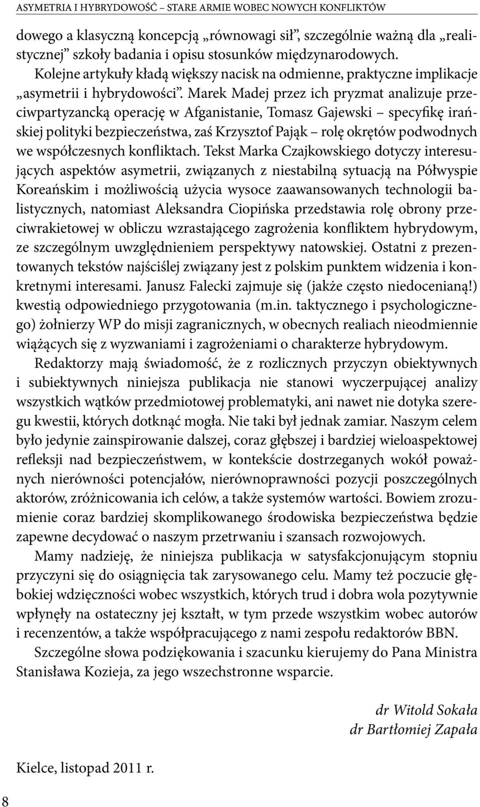 Marek Madej przez ich pryzmat analizuje przeciwpartyzancką operację w Afganistanie, Tomasz Gajewski specyfikę irańskiej polityki bezpieczeństwa, zaś Krzysztof Pająk rolę okrętów podwodnych we