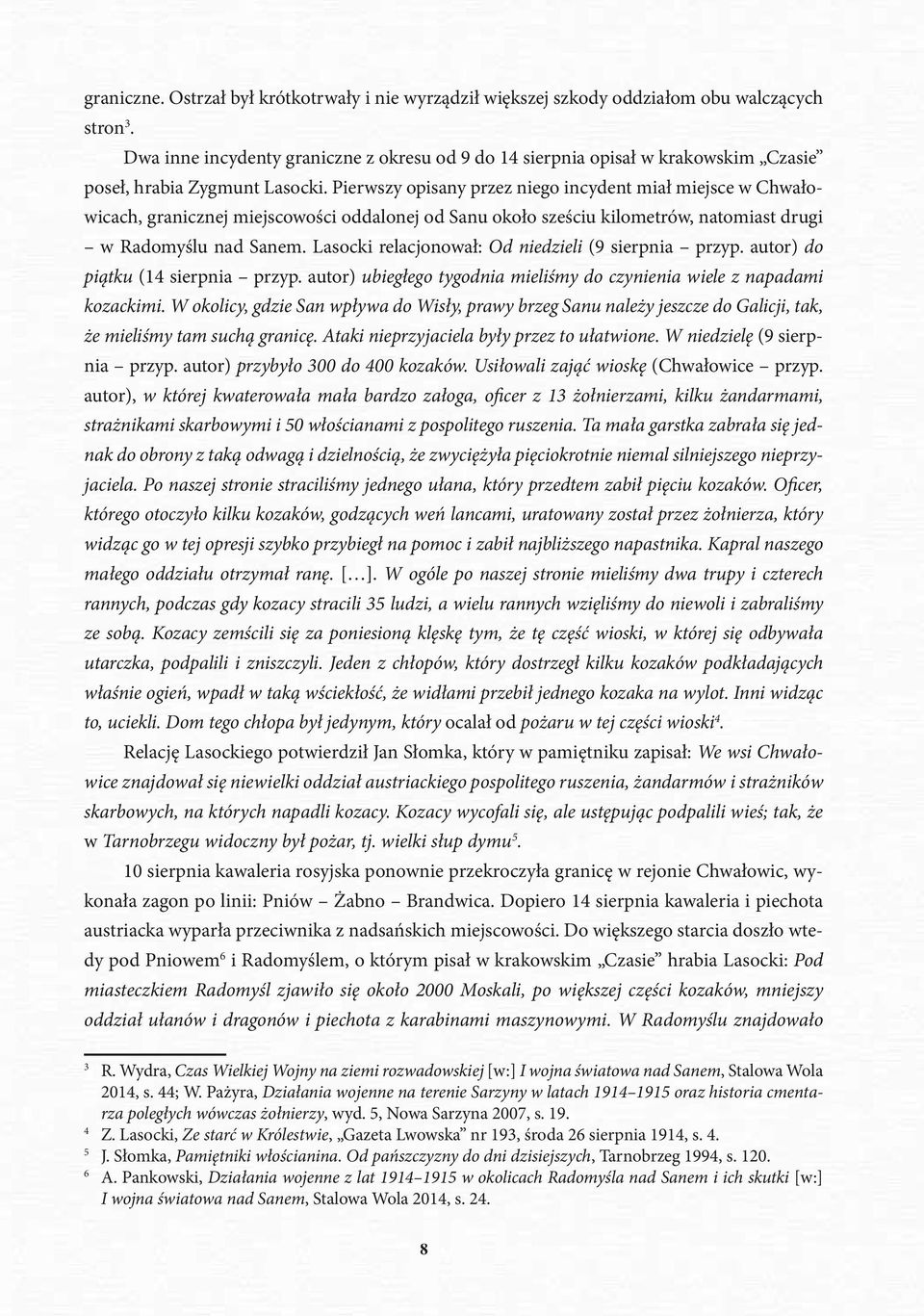 Pierwszy opisany przez niego incydent miał miejsce w Chwałowicach, granicznej miejscowości oddalonej od Sanu około sześciu kilometrów, natomiast drugi w Radomyślu nad Sanem.