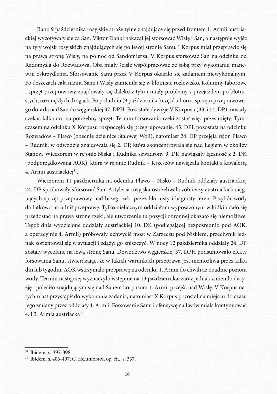 I Korpus miał przeprawić się na prawą stronę Wisły, na północ od Sandomierza, V Korpus sforsować San na odcinku od Radomyśla do Rozwadowa.