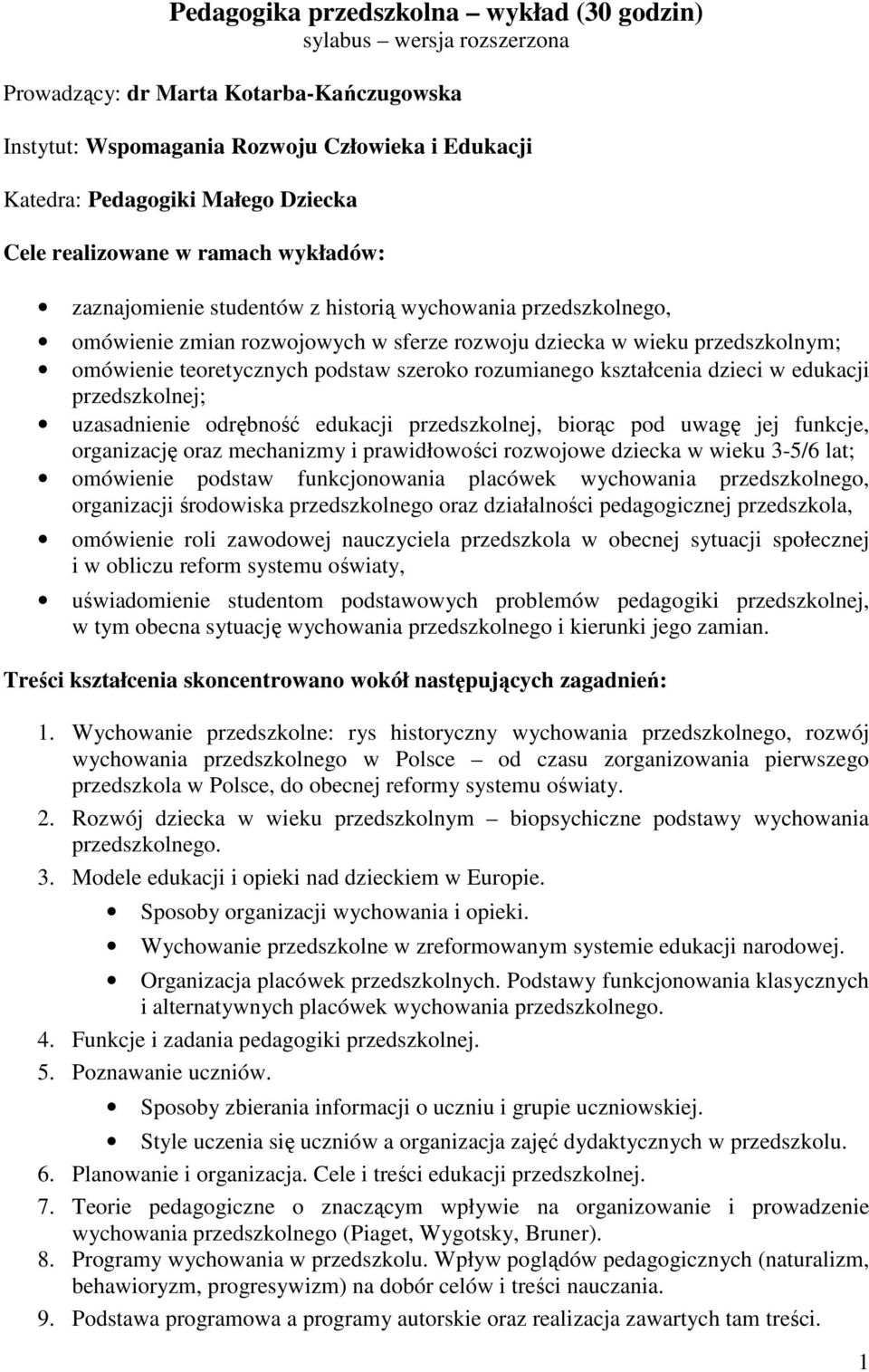 podstaw szeroko rozumianego kształcenia dzieci w edukacji przedszkolnej; uzasadnienie odrębność edukacji przedszkolnej, biorąc pod uwagę jej funkcje, organizację oraz mechanizmy i prawidłowości