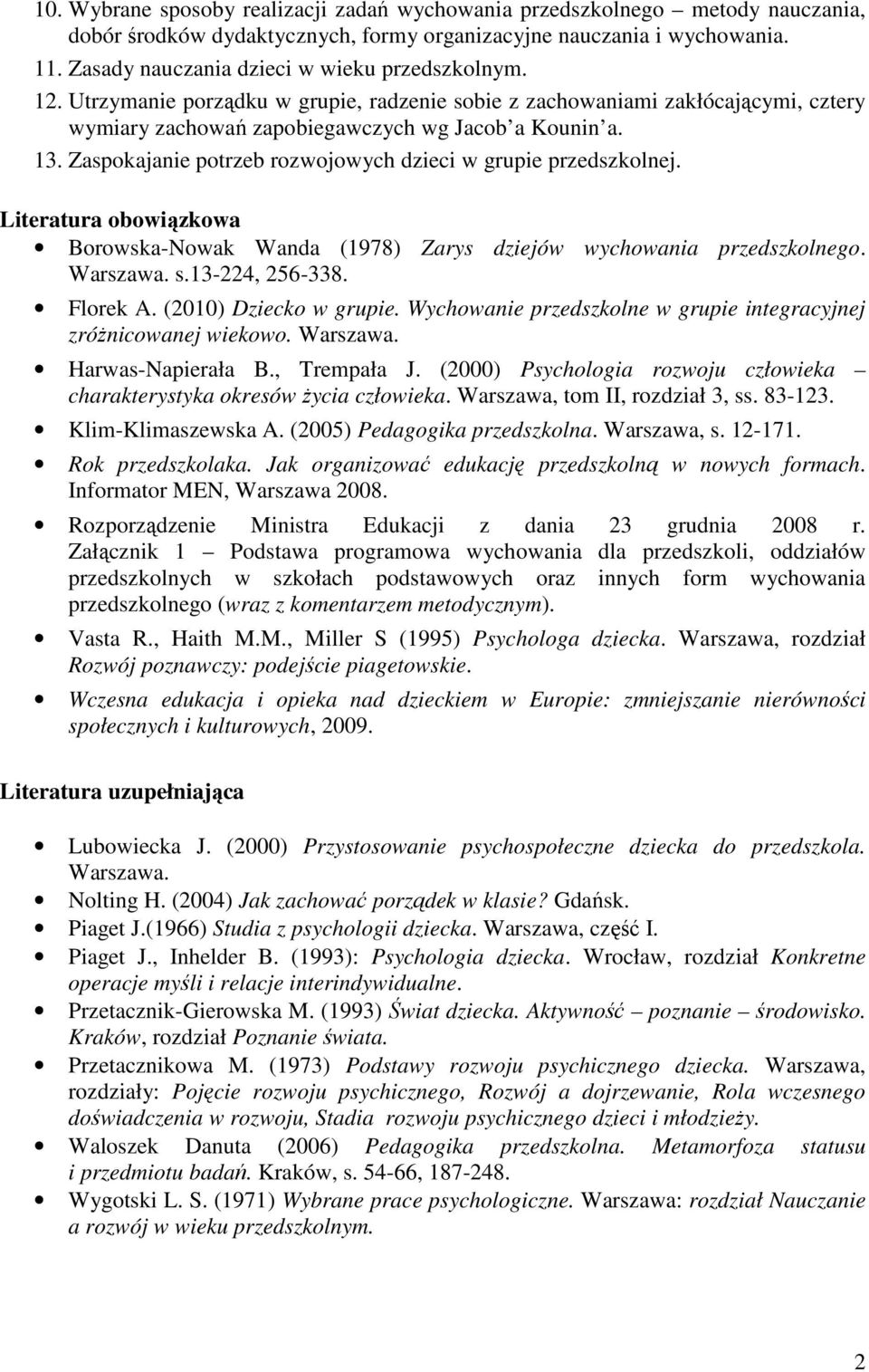 Zaspokajanie potrzeb rozwojowych dzieci w grupie przedszkolnej. Literatura obowiązkowa Borowska-Nowak Wanda (1978) Zarys dziejów wychowania przedszkolnego. Warszawa. s.13-224, 256-338. Florek A.