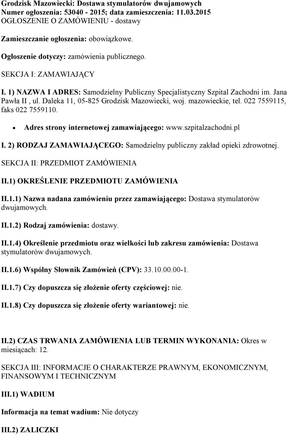 Daleka 11, 05-825 Grodzisk Mazowiecki, woj. mazowieckie, tel. 022 7559115, faks 022 7559110. Adres strony internetowej zamawiającego: www.szpitalzachodni.pl I.