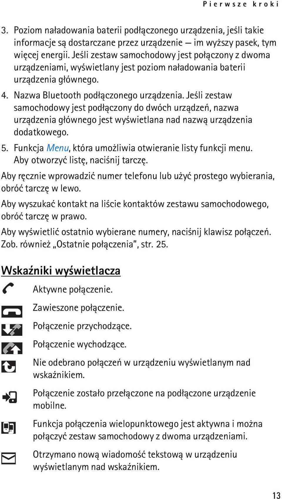 Je li zestaw samochodowy jest pod³±czony do dwóch urz±dzeñ, nazwa urz±dzenia g³ównego jest wy wietlana nad nazw± urz±dzenia dodatkowego. 5. Funkcja Menu, która umo liwia otwieranie listy funkcji menu.