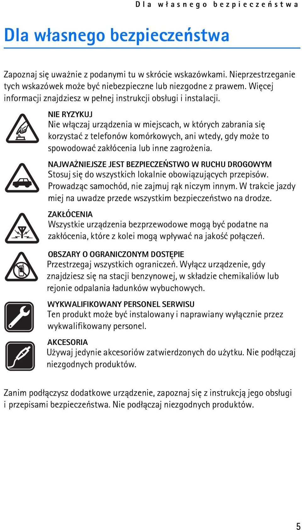 NIE RYZYKUJ Nie w³±czaj urz±dzenia w miejscach, w których zabrania siê korzystaæ z telefonów komórkowych, ani wtedy, gdy mo e to spowodowaæ zak³ócenia lub inne zagro enia.