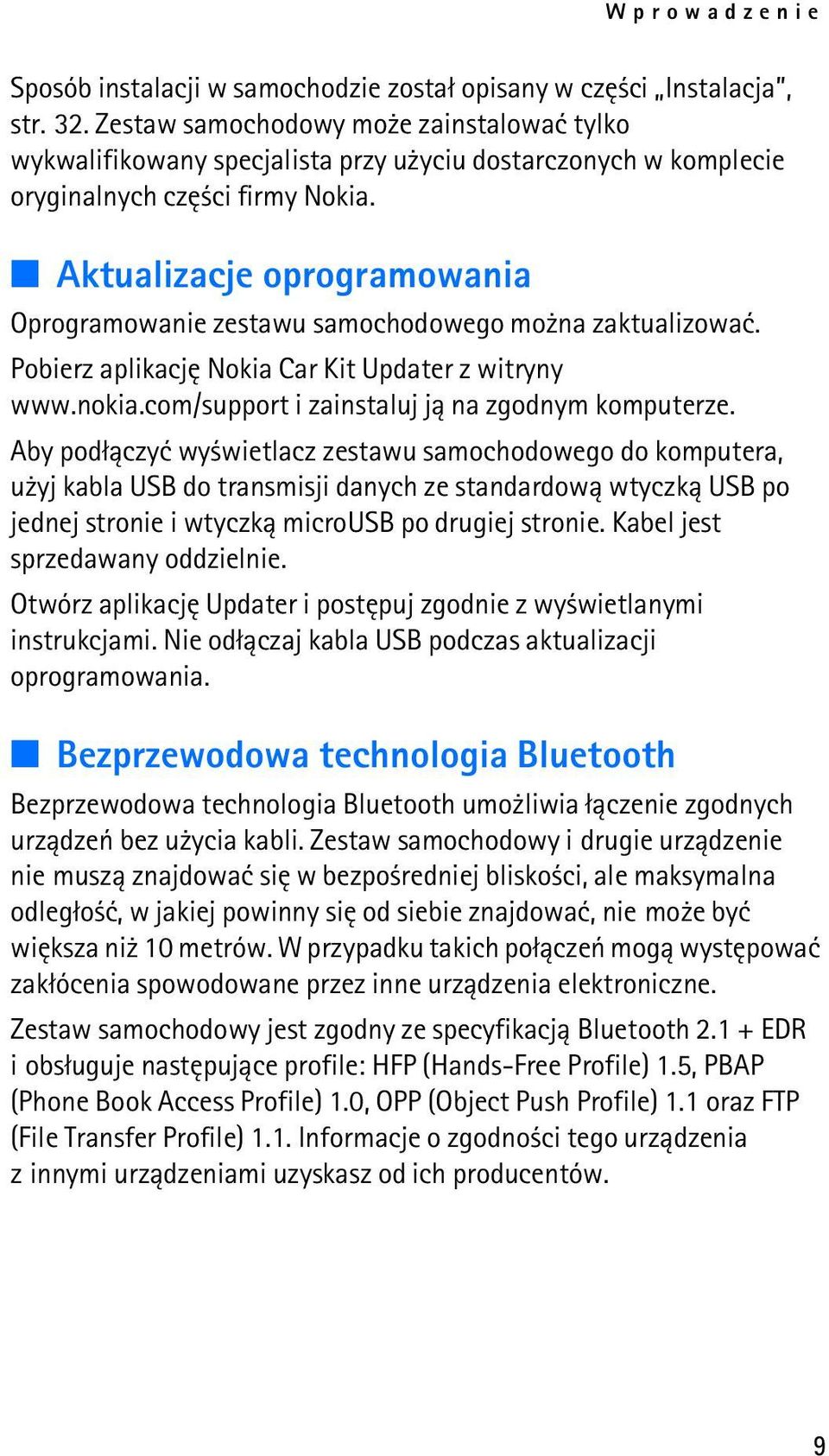Aktualizacje oprogramowania Oprogramowanie zestawu samochodowego mo na zaktualizowaæ. Pobierz aplikacjê Nokia Car Kit Updater z witryny www.nokia.com/support i zainstaluj j± na zgodnym komputerze.