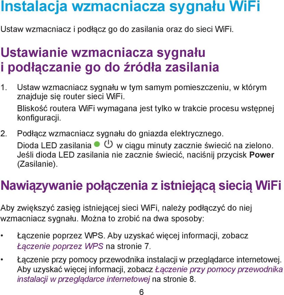 Podłącz wzmacniacz sygnału do gniazda elektrycznego. Dioda LED zasilania w ciągu minuty zacznie świecić na zielono. Jeśli dioda LED zasilania nie zacznie świecić, naciśnij przycisk Power (Zasilanie).