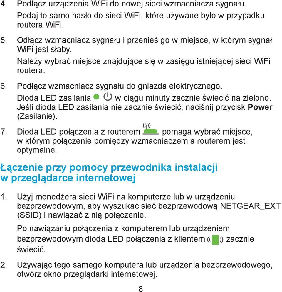 Podłącz wzmacniacz sygnału do gniazda elektrycznego. Dioda LED zasilania w ciągu minuty zacznie świecić na zielono. Jeśli dioda LED zasilania nie zacznie świecić, naciśnij przycisk Power (Zasilanie).