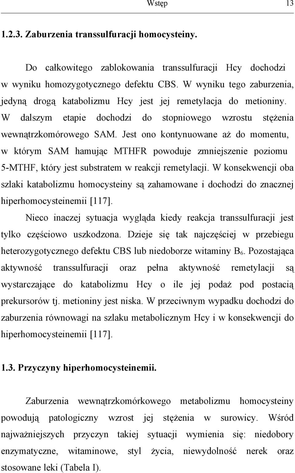 Jest ono kontynuowane aż do momentu, w którym SAM hamując MTHFR powoduje zmniejszenie poziomu 5-MTHF, który jest substratem w reakcji remetylacji.