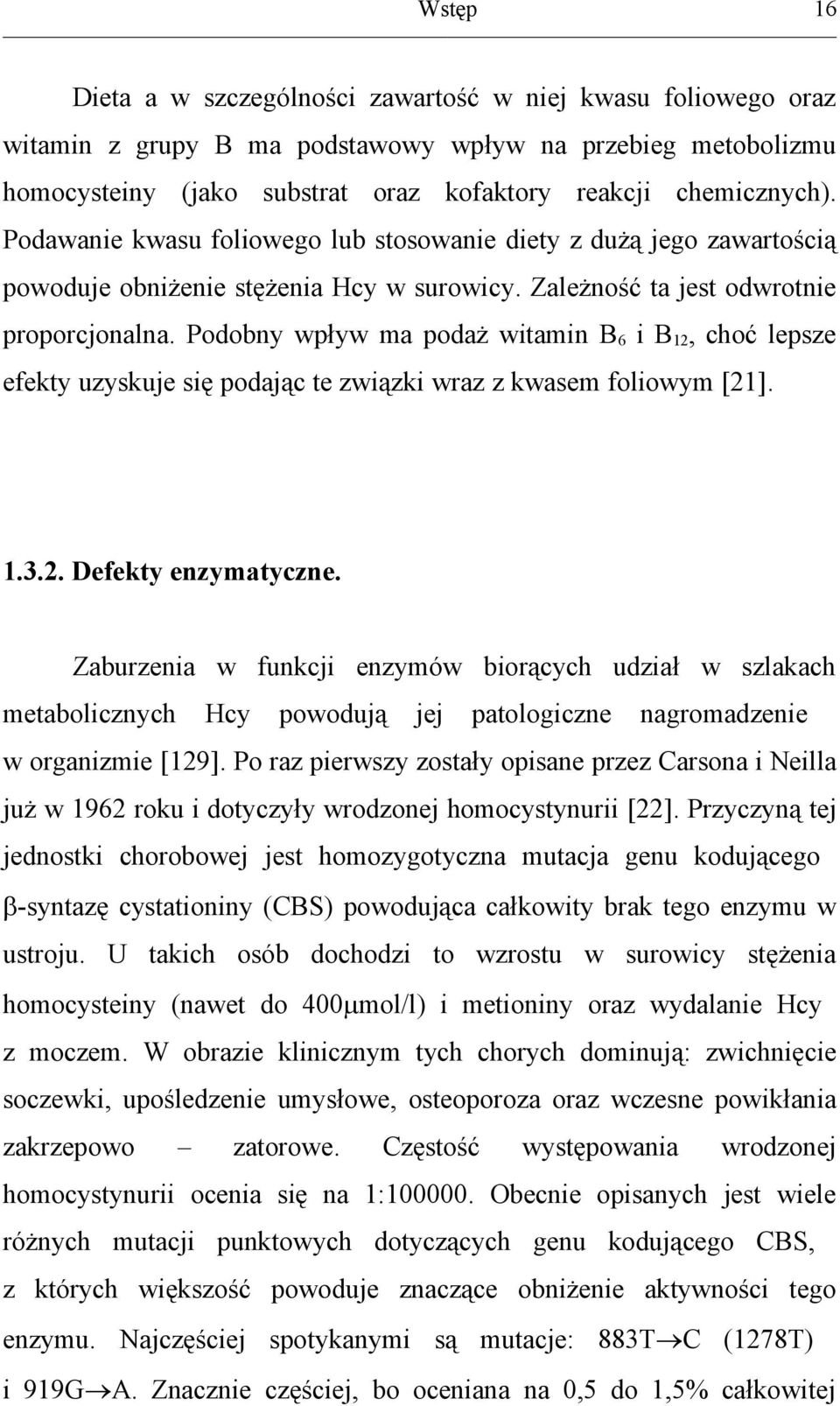 Podobny wpływ ma podaż witamin B 6 i B 12, choć lepsze efekty uzyskuje się podając te związki wraz z kwasem foliowym [21]. 1.3.2. Defekty enzymatyczne.