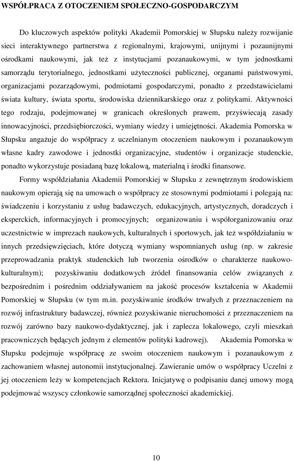 pozarządowymi, podmiotami gospodarczymi, ponadto z przedstawicielami świata kultury, świata sportu, środowiska dziennikarskiego oraz z politykami.