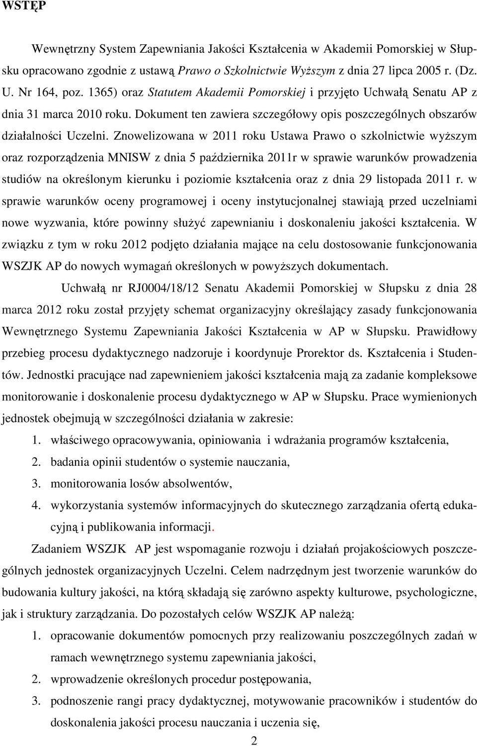 Znowelizowana w 2011 roku Ustawa Prawo o szkolnictwie wyższym oraz rozporządzenia MNISW z dnia 5 października 2011r w sprawie warunków prowadzenia studiów na określonym kierunku i poziomie