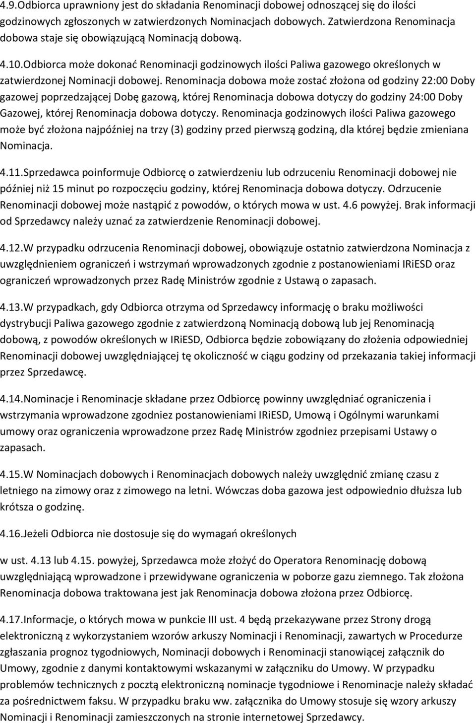 Renominacja dobowa może zostać złożona od godziny 22:00 Doby gazowej poprzedzającej Dobę gazową, której Renominacja dobowa dotyczy do godziny 24:00 Doby Gazowej, której Renominacja dobowa dotyczy.
