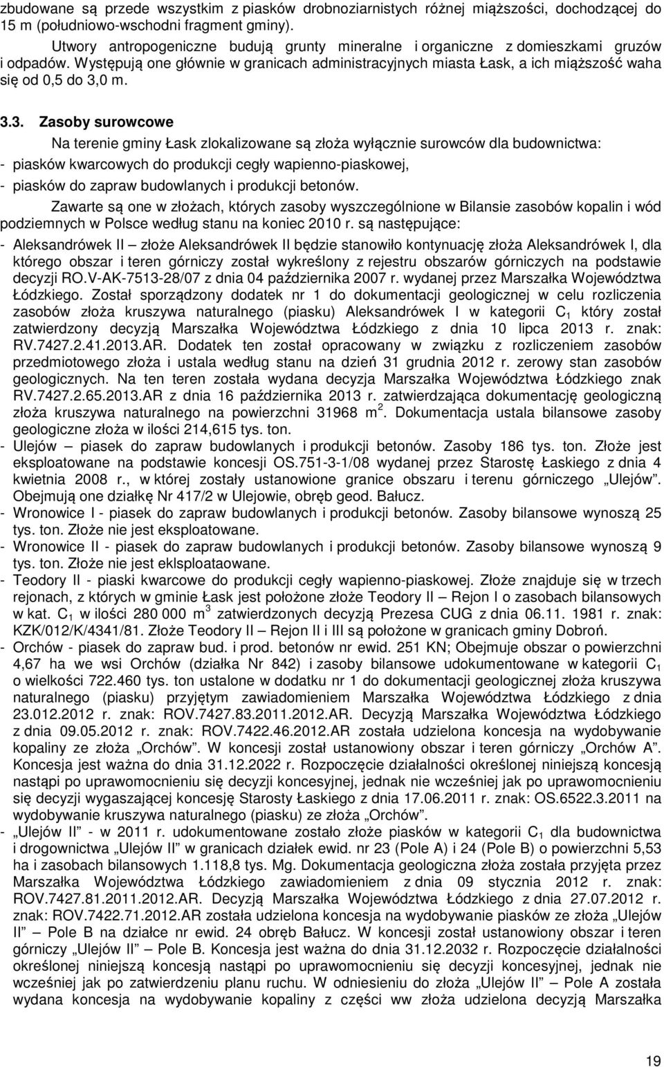 3.3. Zasoby surowcowe Na terenie gminy Łask zlokalizowane są złoża wyłącznie surowców dla budownictwa: - piasków kwarcowych do produkcji cegły wapienno-piaskowej, - piasków do zapraw budowlanych i