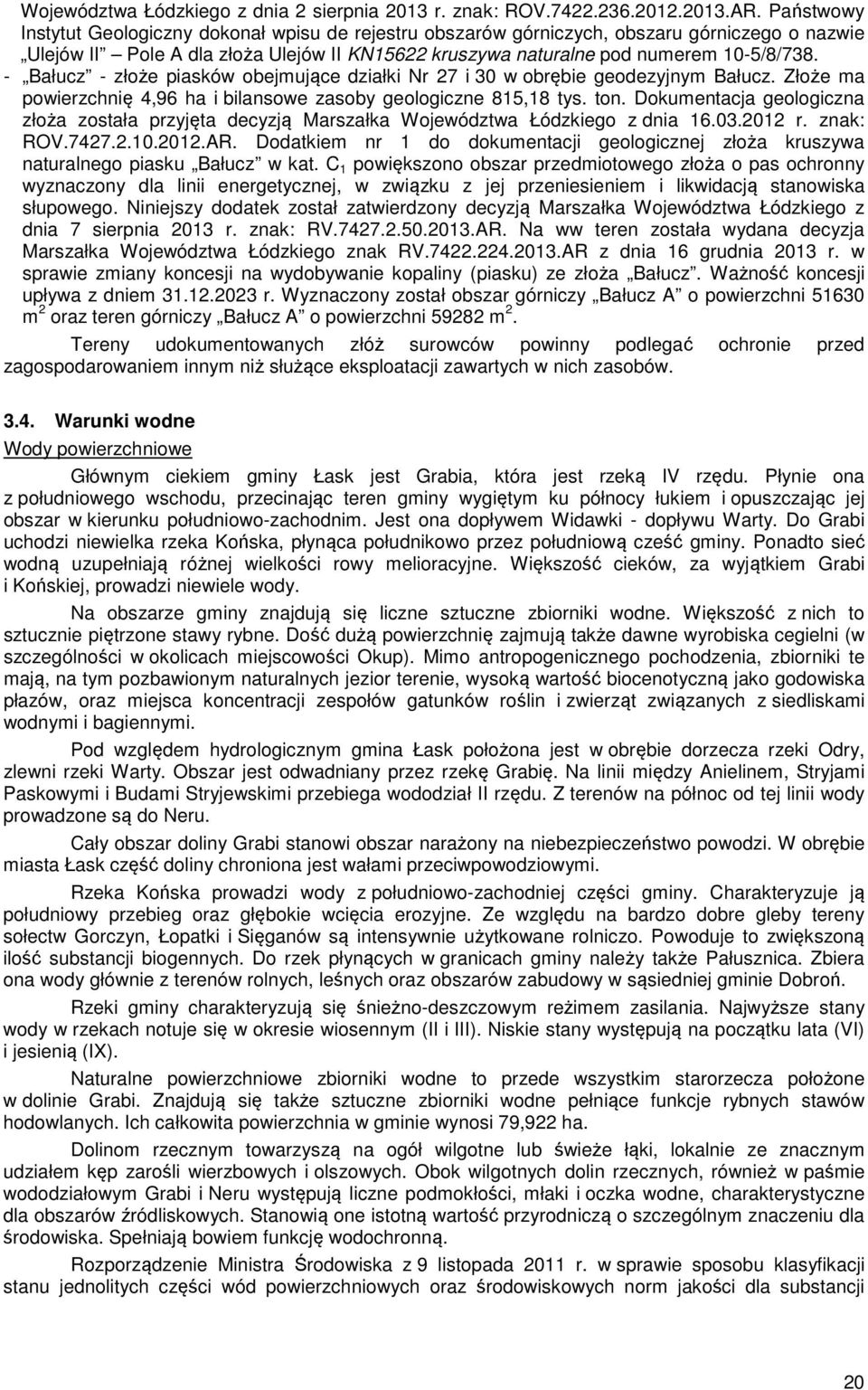 - Bałucz - złoże piasków obejmujące działki Nr 27 i 30 w obrębie geodezyjnym Bałucz. Złoże ma powierzchnię 4,96 ha i bilansowe zasoby geologiczne 815,18 tys. ton.