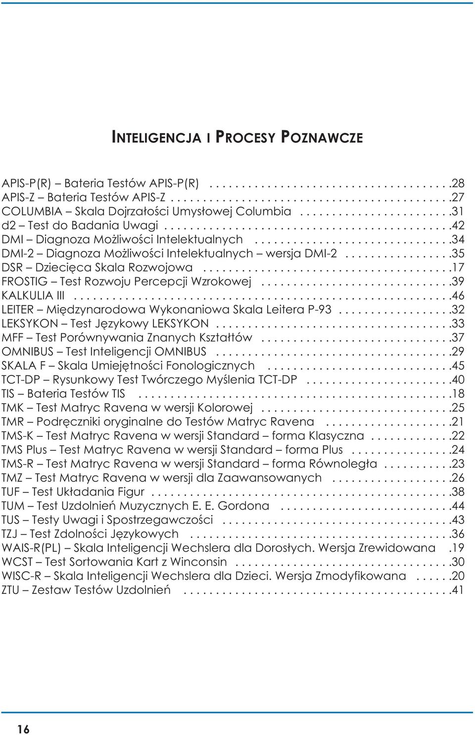 ................35 DSR Dziecięca Skala Rozwojowa.......................................17 FROSTIG Test Rozwoju Percepcji Wzrokowej..............................39 KALKULIA III.