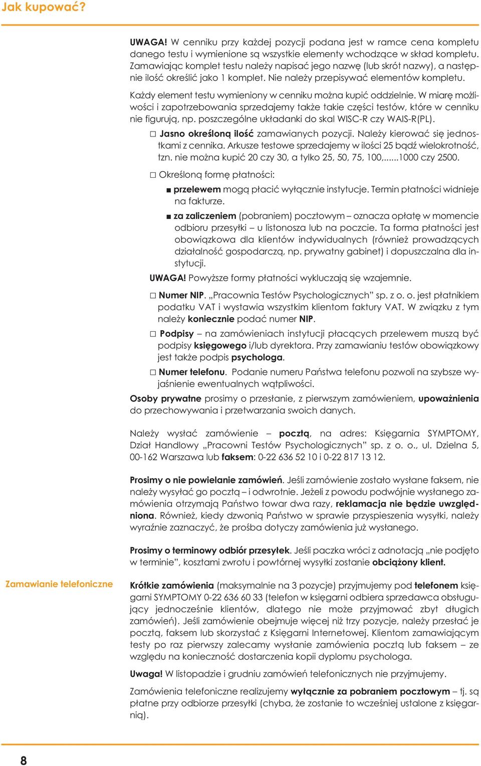 Każdy element testu wymieniony w cenniku można kupić oddzielnie. W miarę możliwości i zapotrzebowania sprzedajemy także takie części testów, które w cenniku nie figurują, np.