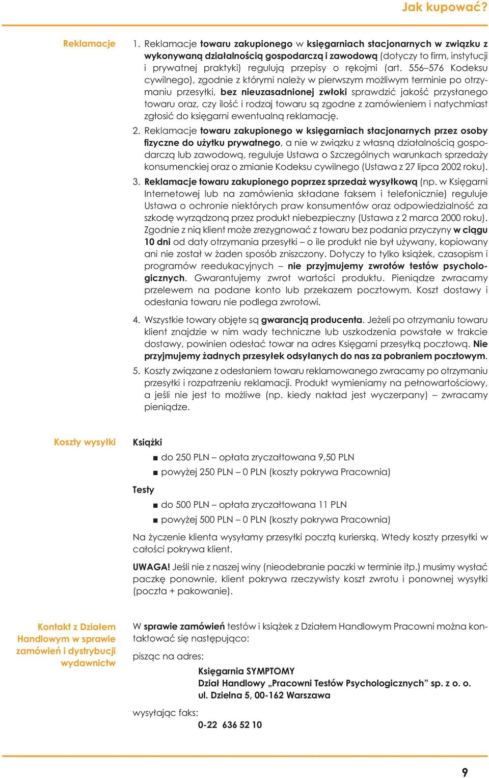 (art. 556 576 Kodeksu cywilnego), zgodnie z którymi należy w pierwszym możliwym terminie po otrzymaniu przesyłki, bez nieuzasadnionej zwłoki sprawdzić jakość przysłanego towaru oraz, czy ilość i