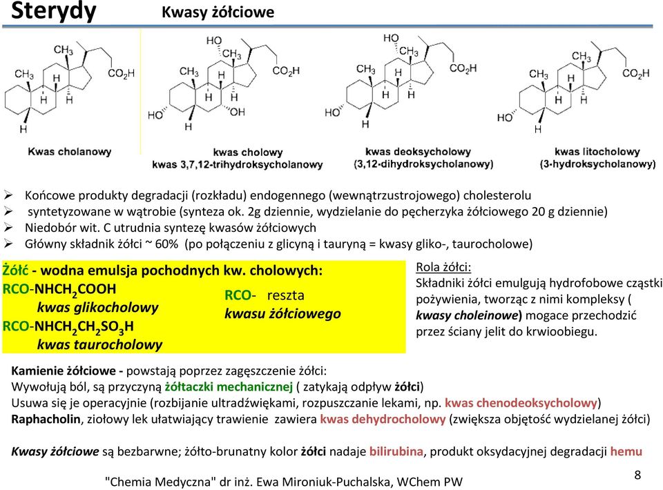 C utrudnia syntezę kwasów żółciowych Główny składnik żółci ~ 60% (po połączeniu z glicyną i tauryną = kwasy gliko-, taurocholowe) Żółć - wodna emulsja pochodnych kw.