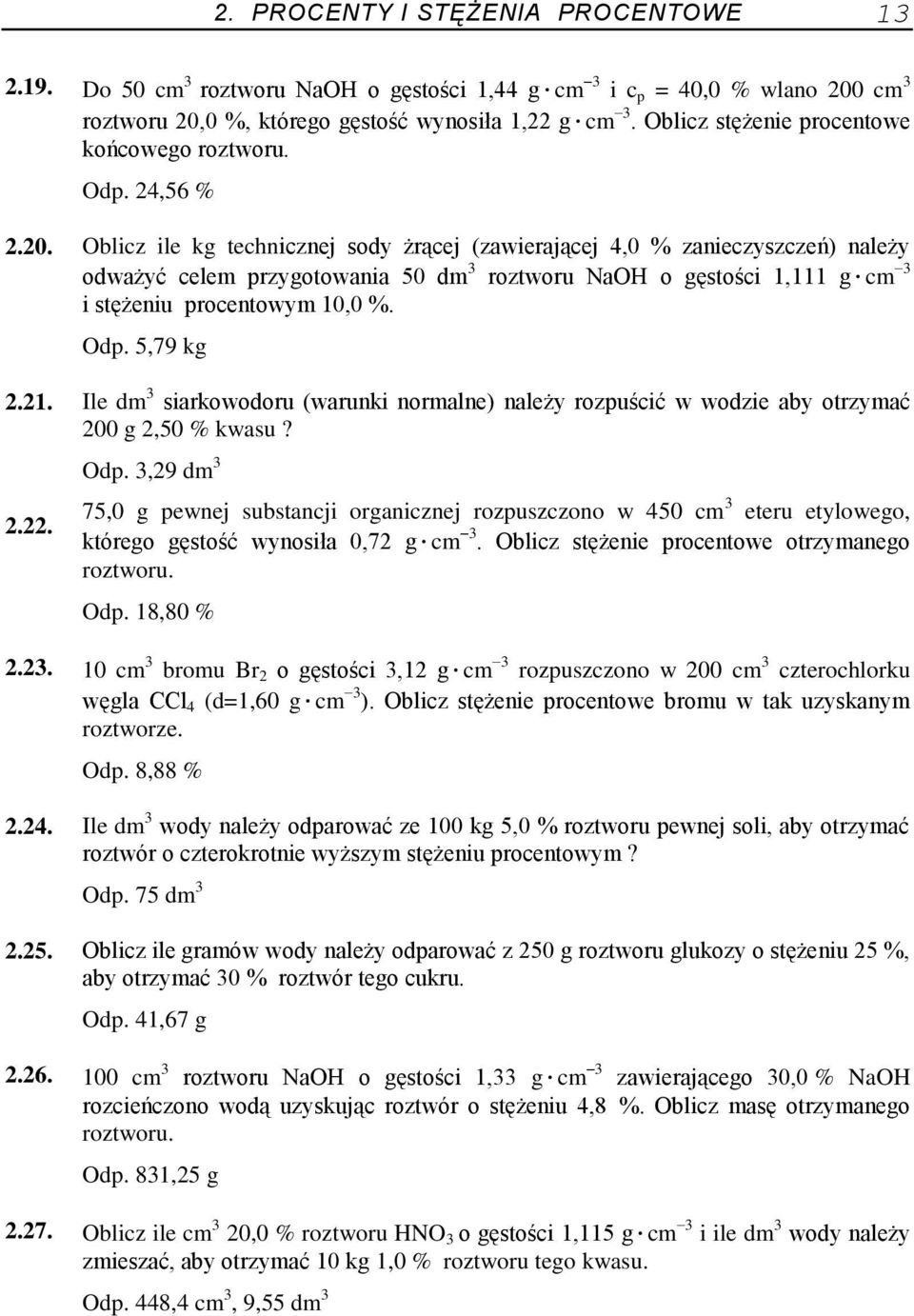 Oblicz ile kg technicznej sody żrącej (zawierającej 4,0 % zanieczyszczeń) należy odważyć celem przygotowania 50 dm 3 roztworu NaOH o gęstości 1,111 g cm 3 i stężeniu procentowym 10,0 %. Odp.