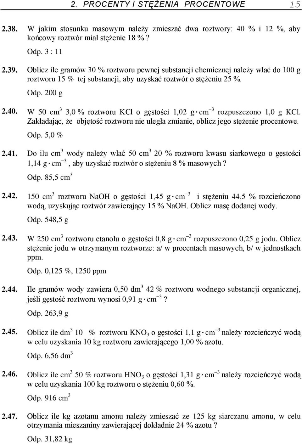 W 50 cm 3 3,0 % roztworu KCl o gęstości 1,02 g cm 3 rozpuszczono 1,0 g KCl. Zakładając, że objętość roztworu nie uległa zmianie, oblicz jego stężenie procentowe. Odp. 5,0 % 2.41.