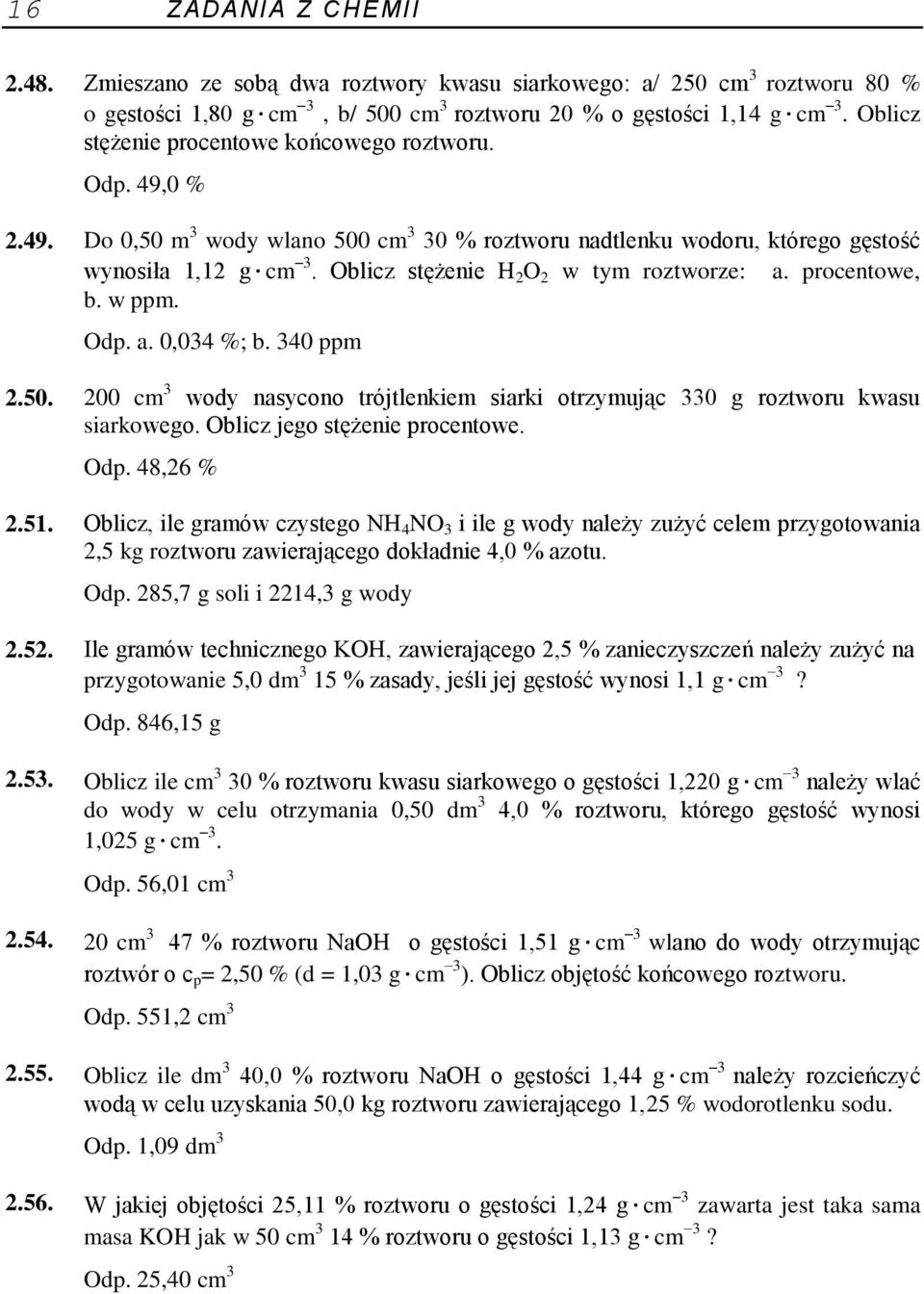 Oblicz stężenie H 2 O 2 w tym roztworze: a. procentowe, b. w ppm. Odp. a. 0,034 %; b. 340 ppm 2.50. 200 cm 3 wody nasycono trójtlenkiem siarki otrzymując 330 g roztworu kwasu siarkowego.