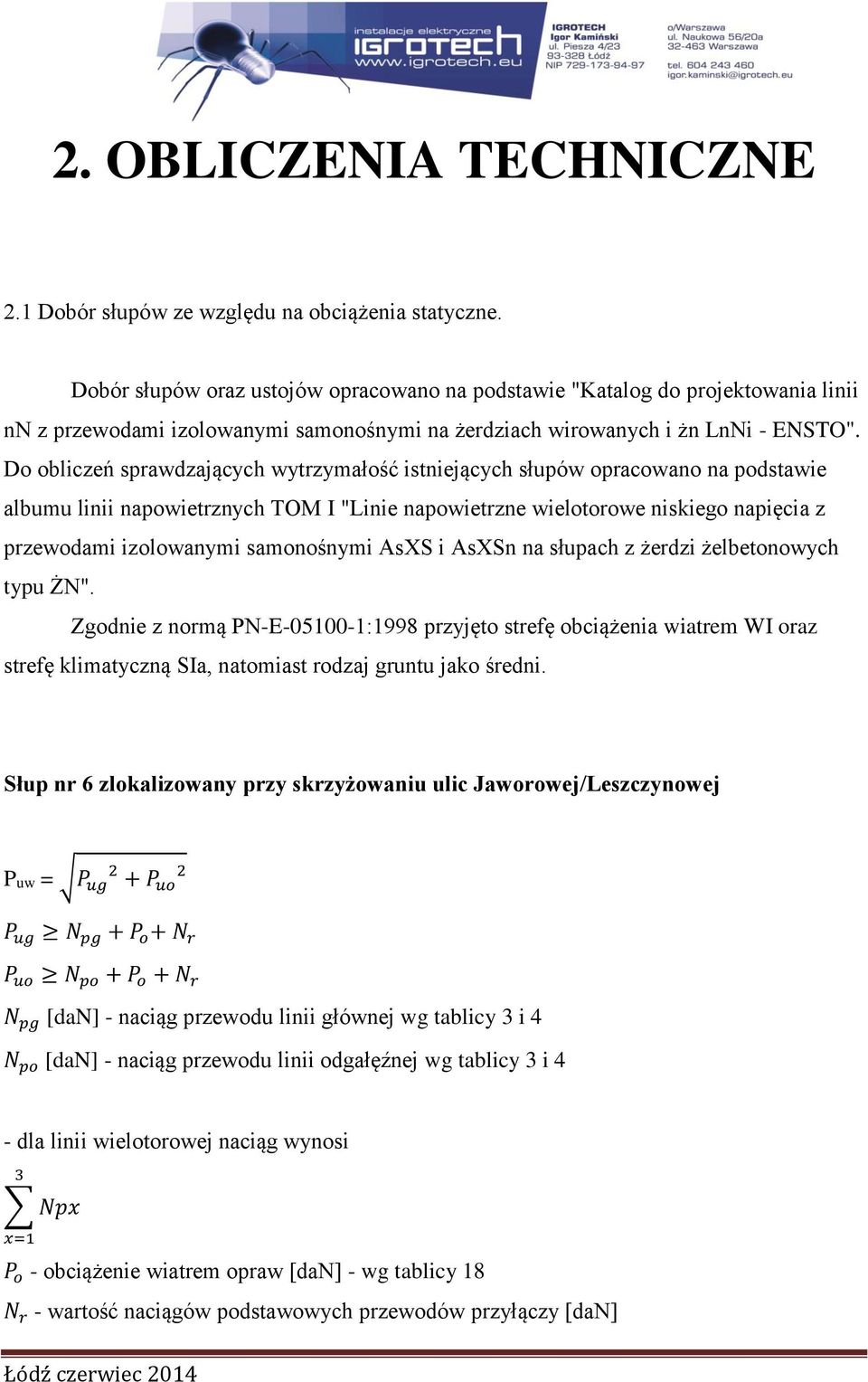 Do obliczeń sprawdzających wytrzymałość istniejących słupów opracowano na podstawie albumu linii napowietrznych TOM I "Linie napowietrzne wielotorowe niskiego napięcia z przewodami izolowanymi