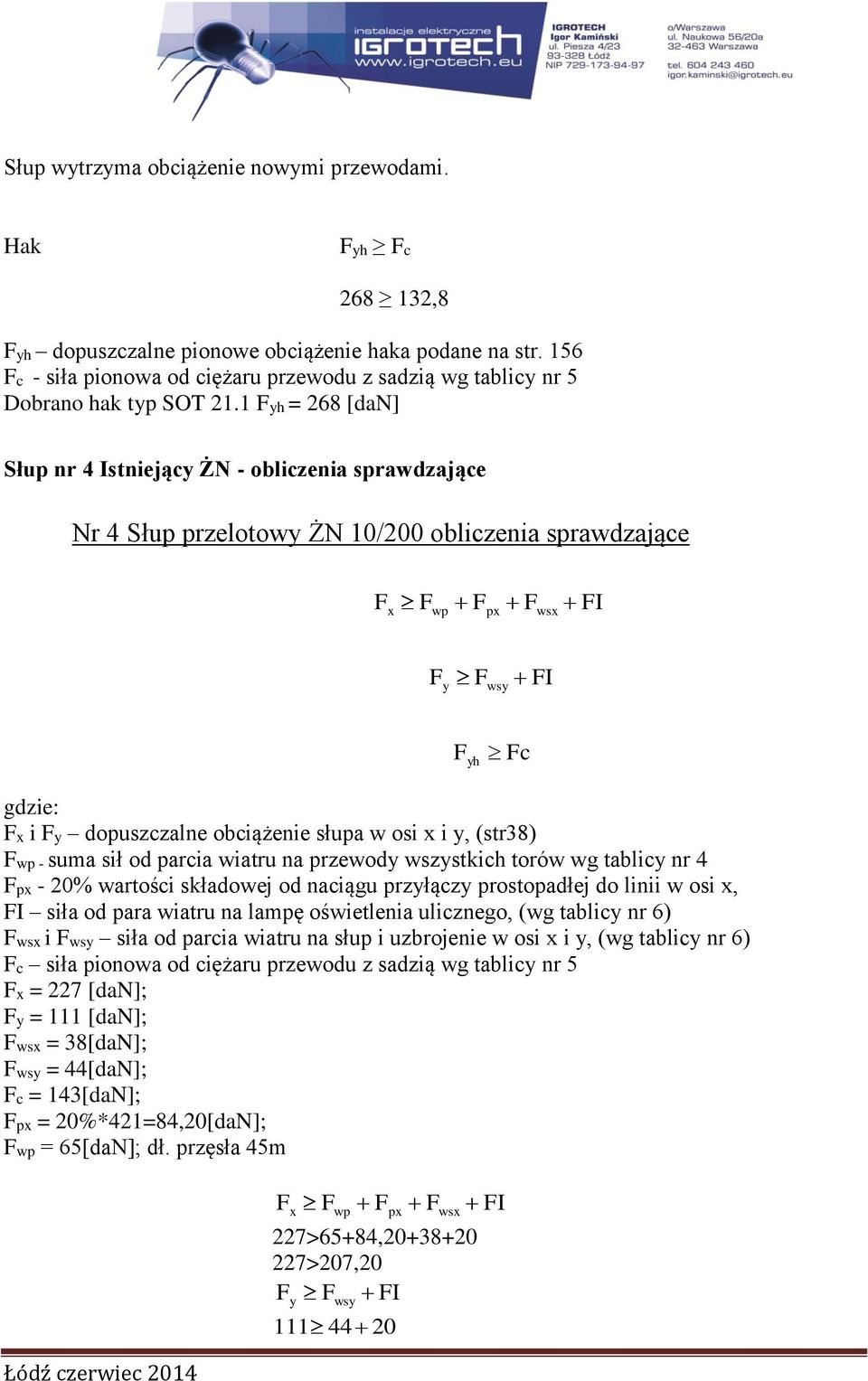 1 Fyh = 268 [dan] Słup nr 4 Istniejący ŻN - obliczenia sprawdzające Nr 4 Słup przelotowy ŻN 10/200 obliczenia sprawdzające F x wp px wsx I F y wsy I gdzie: F yh c Fx i Fy dopuszczalne obciążenie