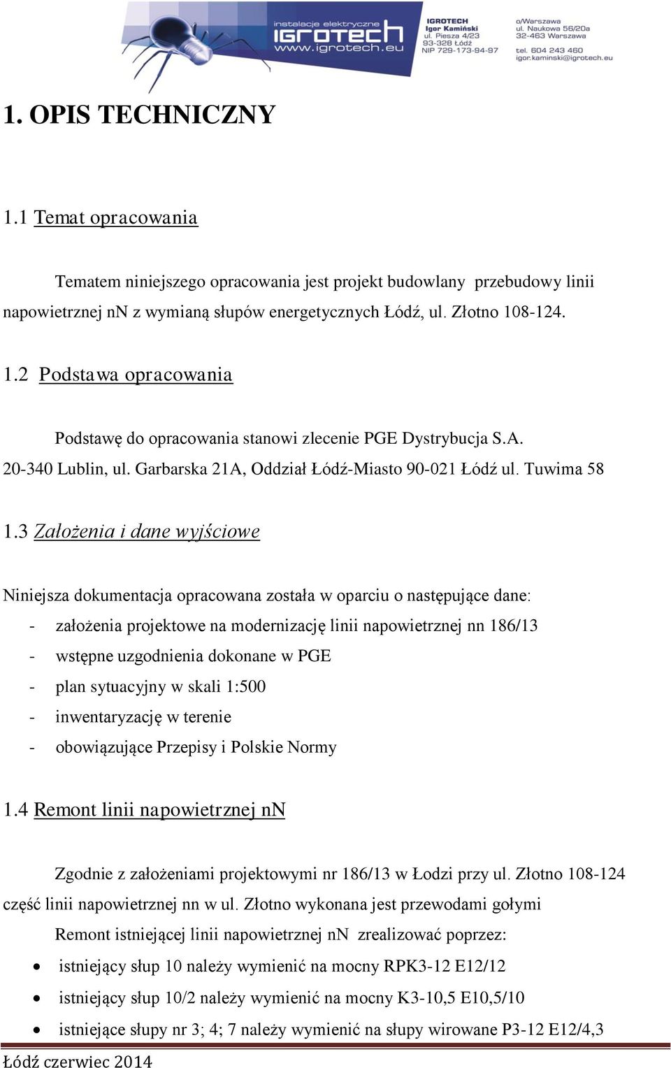 3 Założenia i dane wyjściowe Niniejsza dokumentacja opracowana została w oparciu o następujące dane: - założenia projektowe na modernizację linii napowietrznej nn 186/13 - wstępne uzgodnienia