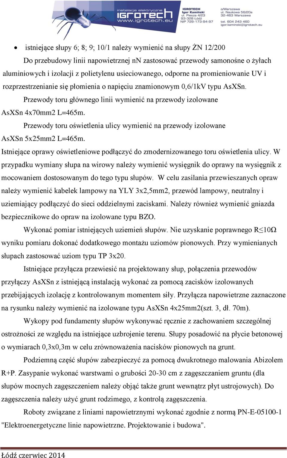 Przewody toru oświetlenia ulicy wymienić na przewody izolowane AsXSn 5x25mm2 L=465m. Istniejące oprawy oświetleniowe podłączyć do zmodernizowanego toru oświetlenia ulicy.