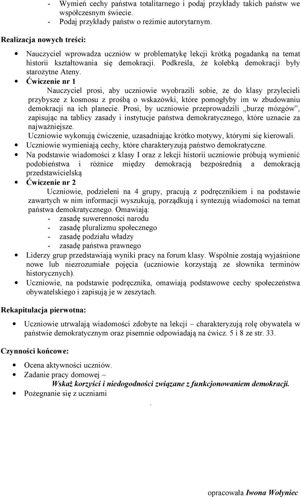 Ćwiczenie nr 1 Nauczyciel prosi, aby uczniowie wyobrazili sobie, że do klasy przylecieli przybysze z kosmosu z prośbą o wskazówki, które pomogłyby im w zbudowaniu demokracji na ich planecie.