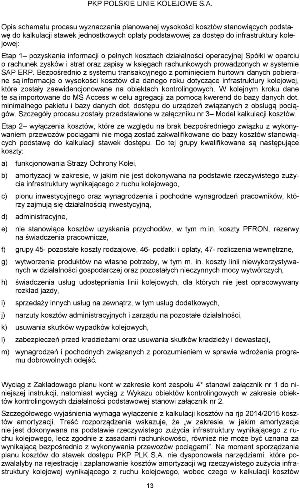 Bezpośrednio z systemu transakcyjnego z pominięciem hurtowni danych pobierane są informacje o wysokości kosztów dla danego roku dotyczące infrastruktury kolejowej, które zostały zaewidencjonowane na