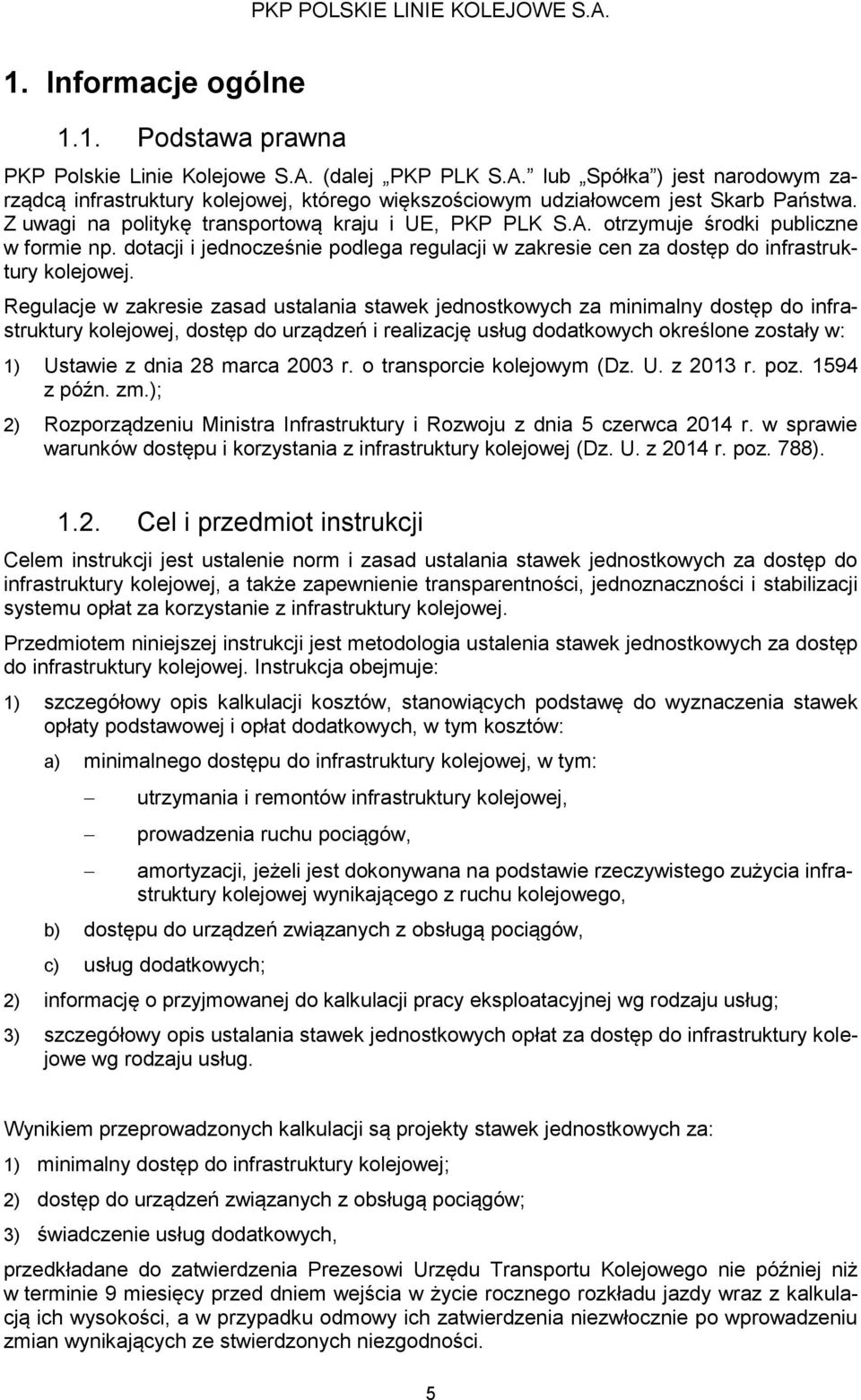 Regulacje w zakresie zasad ustalania stawek jednostkowych za minimalny dostęp do infrastruktury kolejowej, dostęp do urządzeń i realizację usług dodatkowych określone zostały w: 1) Ustawie z dnia 28