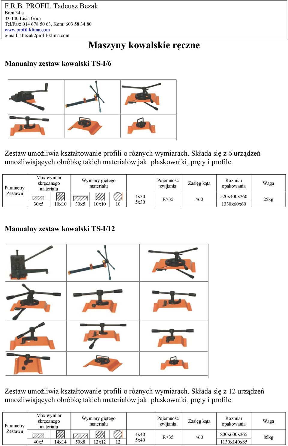 Parametry Zestawu Max wymiar skręcanego materiału Wymiary giętego materiału 30x5 10x10 30x5 10x10 10 4x30 5x30 Pojemność zwijania Zasięg kąta R>35 >60 Rozmiar opakowania 520x400x260 1330x60x60 Waga