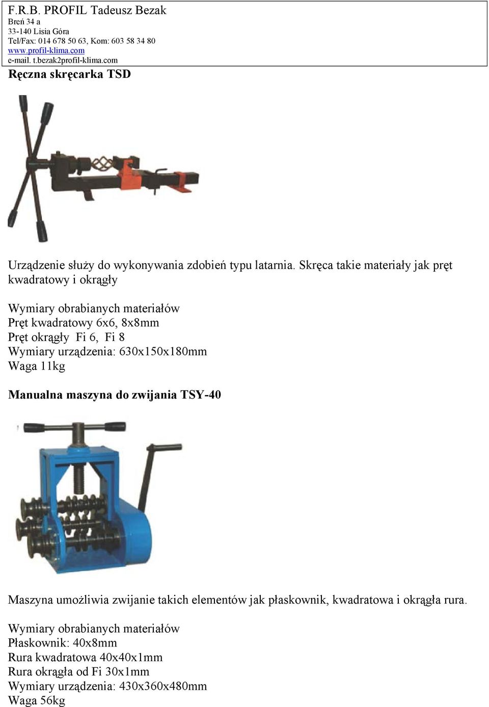 Fi 8 Wymiary urządzenia: 630x150x180mm Waga 11kg Manualna maszyna do zwijania TSY-40 Maszyna umożliwia zwijanie takich elementów
