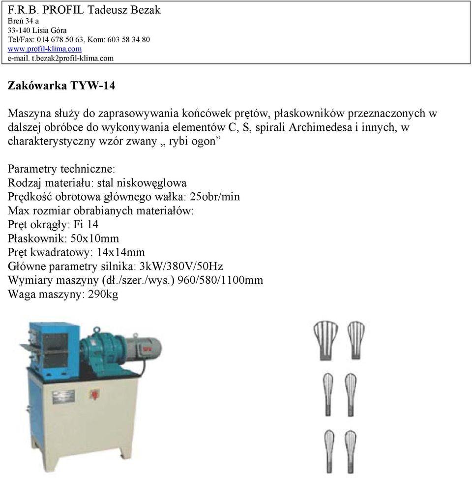 stal niskowęglowa Prędkość obrotowa głównego wałka: 25obr/min Max rozmiar obrabianych materiałów: Pręt okrągły: Fi 14 Płaskownik:
