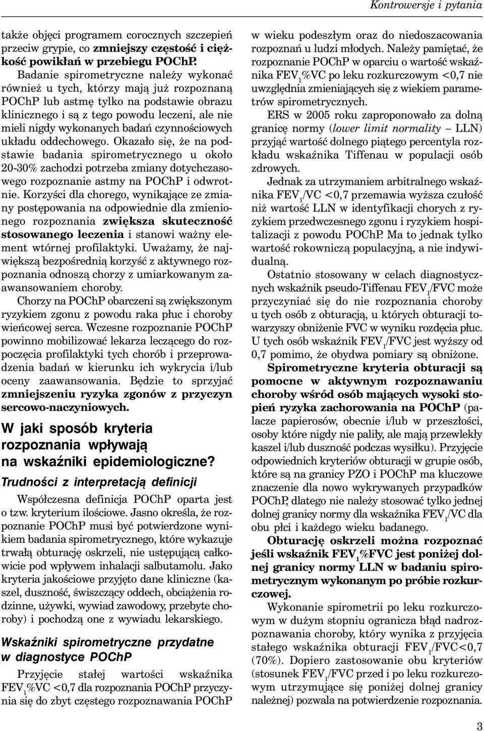 czynnościowych układu oddechowego. Okazało się, że na podstawie badania spirometrycznego u około 20-30% zachodzi potrzeba zmiany dotychczasowego rozpoznanie astmy na POChP i odwrotnie.
