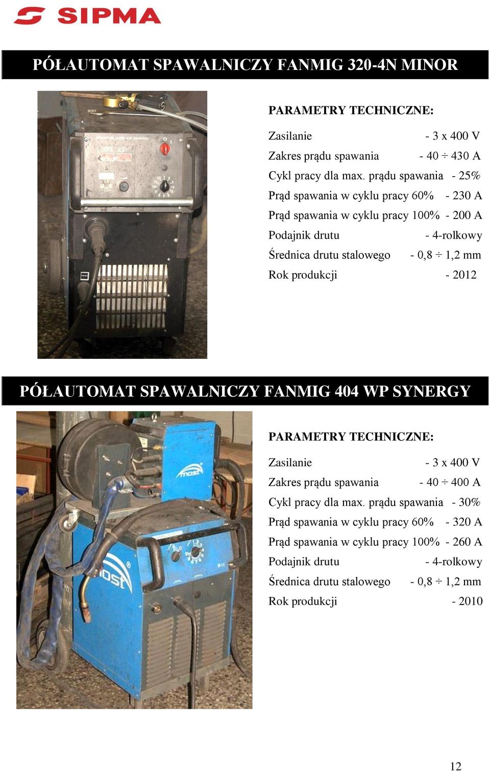 - 0,8 1,2 mm Rok produkcji - 2012 PÓŁAUTOMAT SPAWALNICZY FANMIG 404 WP SYNERGY Zasilanie - 3 x 400 V Zakres prądu spawania - 40 400 A Cykl pracy dla max.