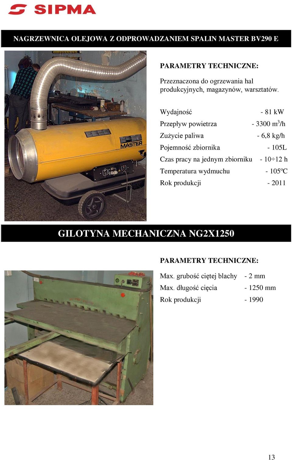 Wydajność - 81 kw Przepływ powietrza - 3300 m 3 /h Zużycie paliwa - 6,8 kg/h Pojemność zbiornika - 105L Czas