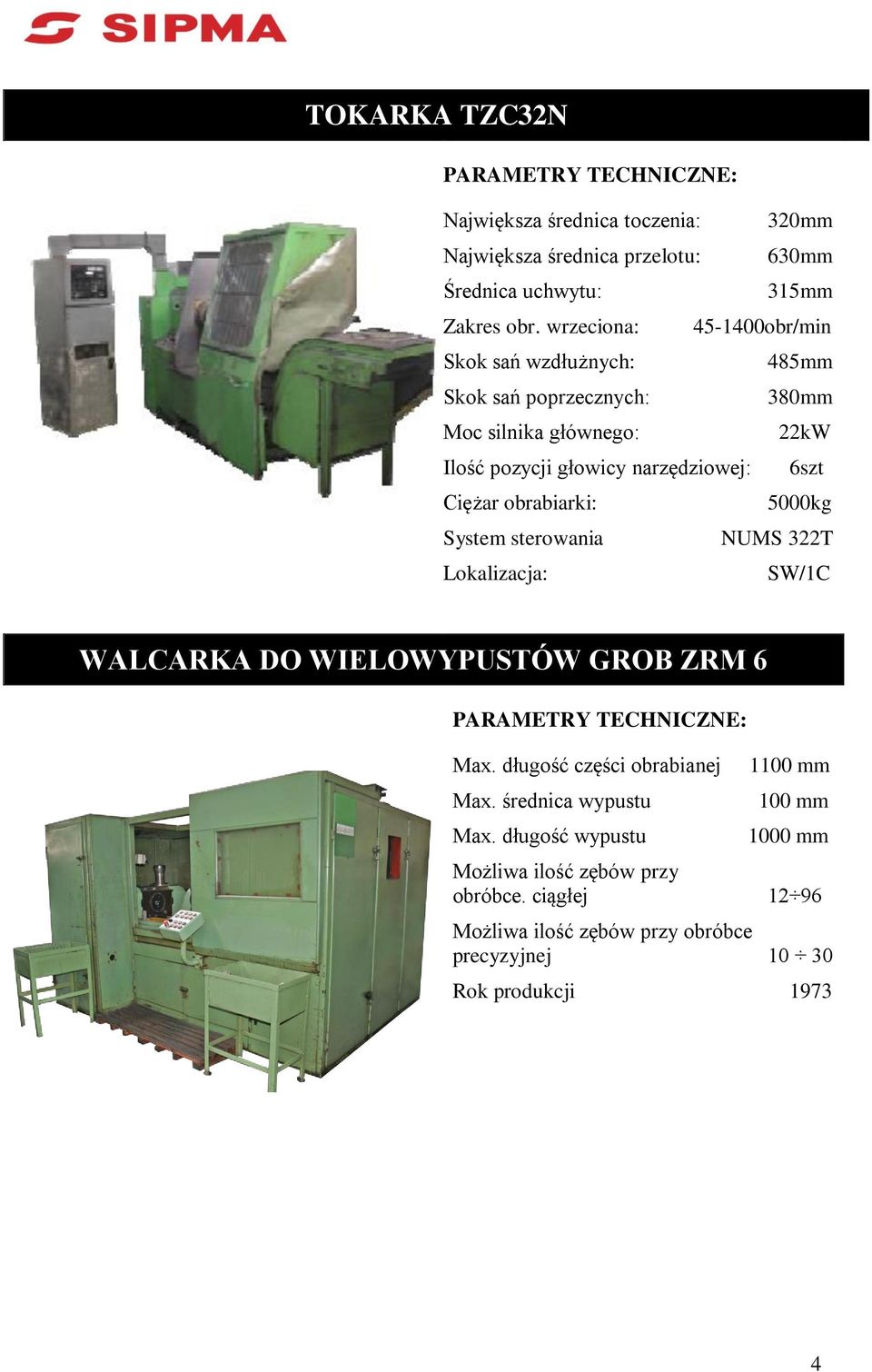 Ciężar obrabiarki: 5000kg System sterowania NUMS 322T Lokalizacja: SW/1C WALCARKA DO WIELOWYPUSTÓW GROB ZRM 6 Max. długość części obrabianej Max.