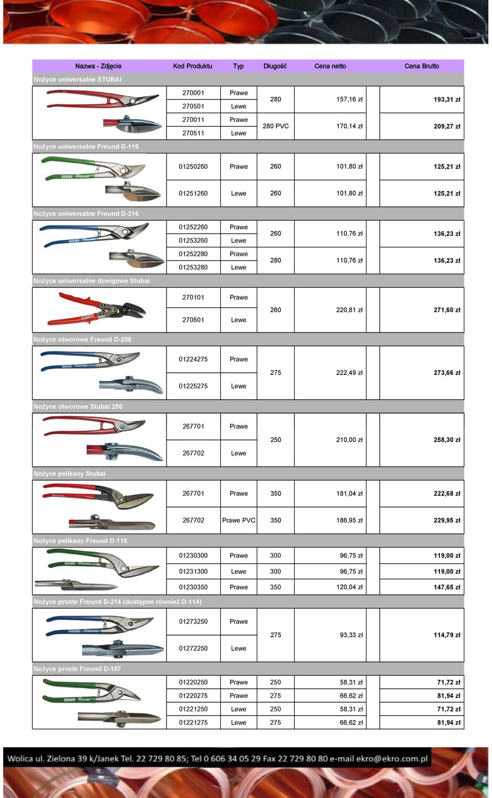 Prawe 01253280 Lewe 280 110,76 zł 136,23 zł Nożyce uniwersalne dzwigowe Stubai 270101 Prawe 270601 Lewe 260 220,81 zł 271,60 zł Nożyce otworowe Freund D-208 01224275 Prawe 275 222,49 zł 273,66 zł