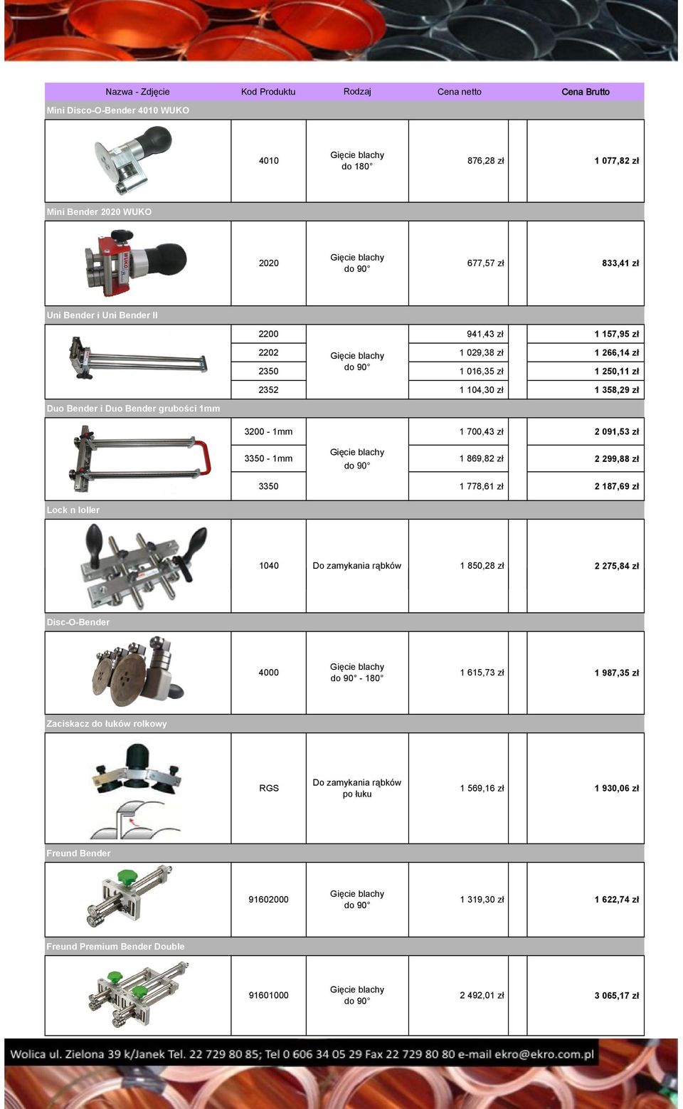 091,53 zł 3350-1mm do 90 1 869,82 zł 2 299,88 zł 3350 1 778,61 zł 2 187,69 zł Lock n loller 1040 Do zamykania rąbków 1 850,28 zł 2 275,84 zł Disc-O-Bender 4000 do 90-180 1 615,73 zł 1 987,35 zł