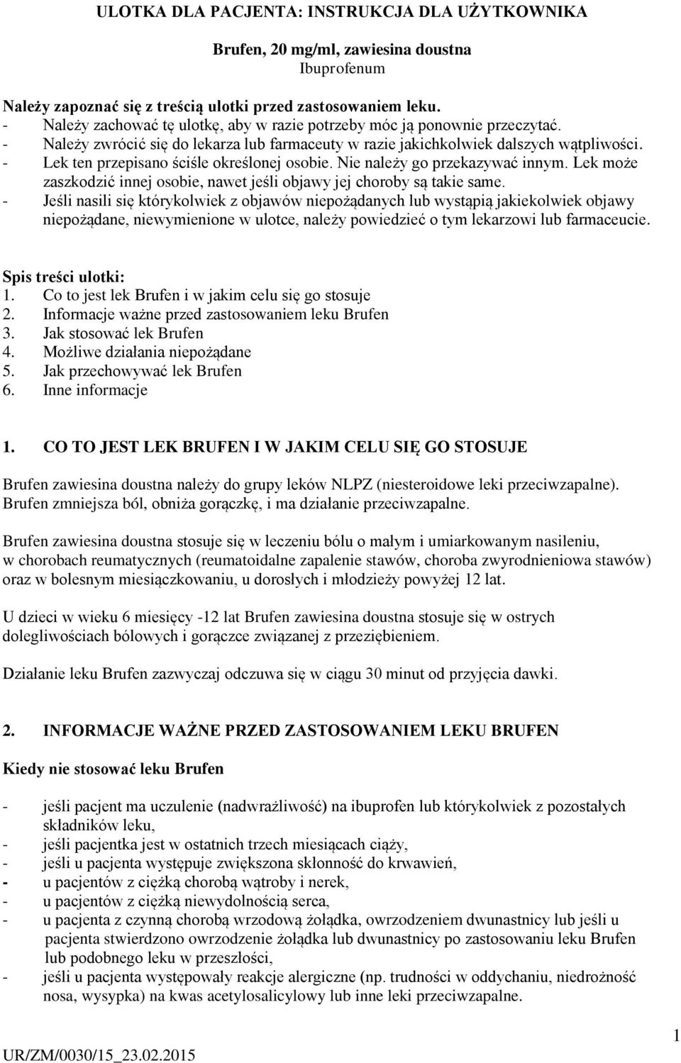 - Lek ten przepisano ściśle określonej osobie. Nie należy go przekazywać innym. Lek może zaszkodzić innej osobie, nawet jeśli objawy jej choroby są takie same.