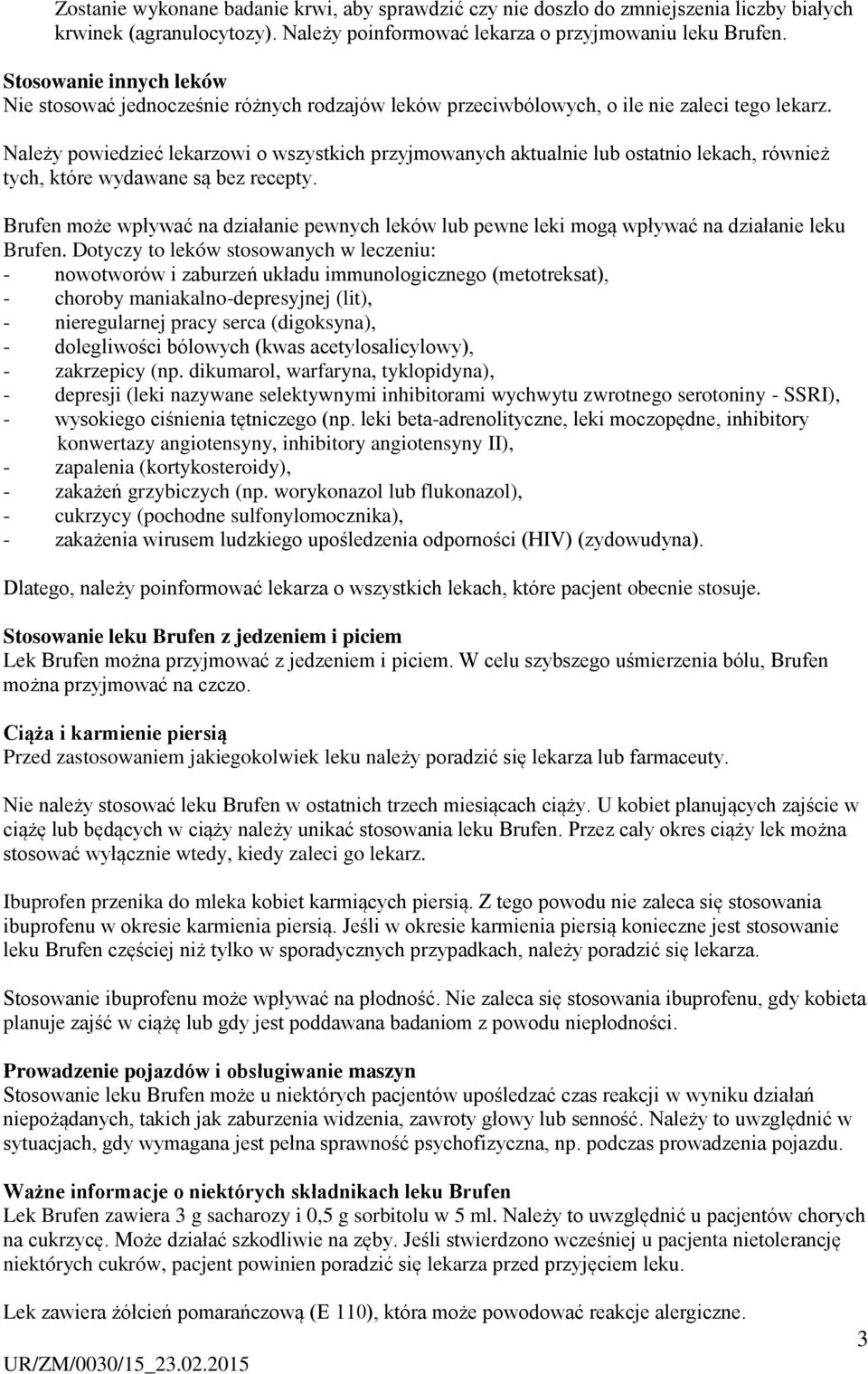 Należy powiedzieć lekarzowi o wszystkich przyjmowanych aktualnie lub ostatnio lekach, również tych, które wydawane są bez recepty.