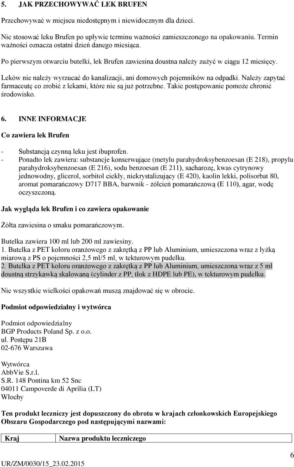 Leków nie należy wyrzucać do kanalizacji, ani domowych pojemników na odpadki. Należy zapytać farmaceutę co zrobić z lekami, które nie są już potrzebne. Takie postępowanie pomoże chronić środowisko. 6.
