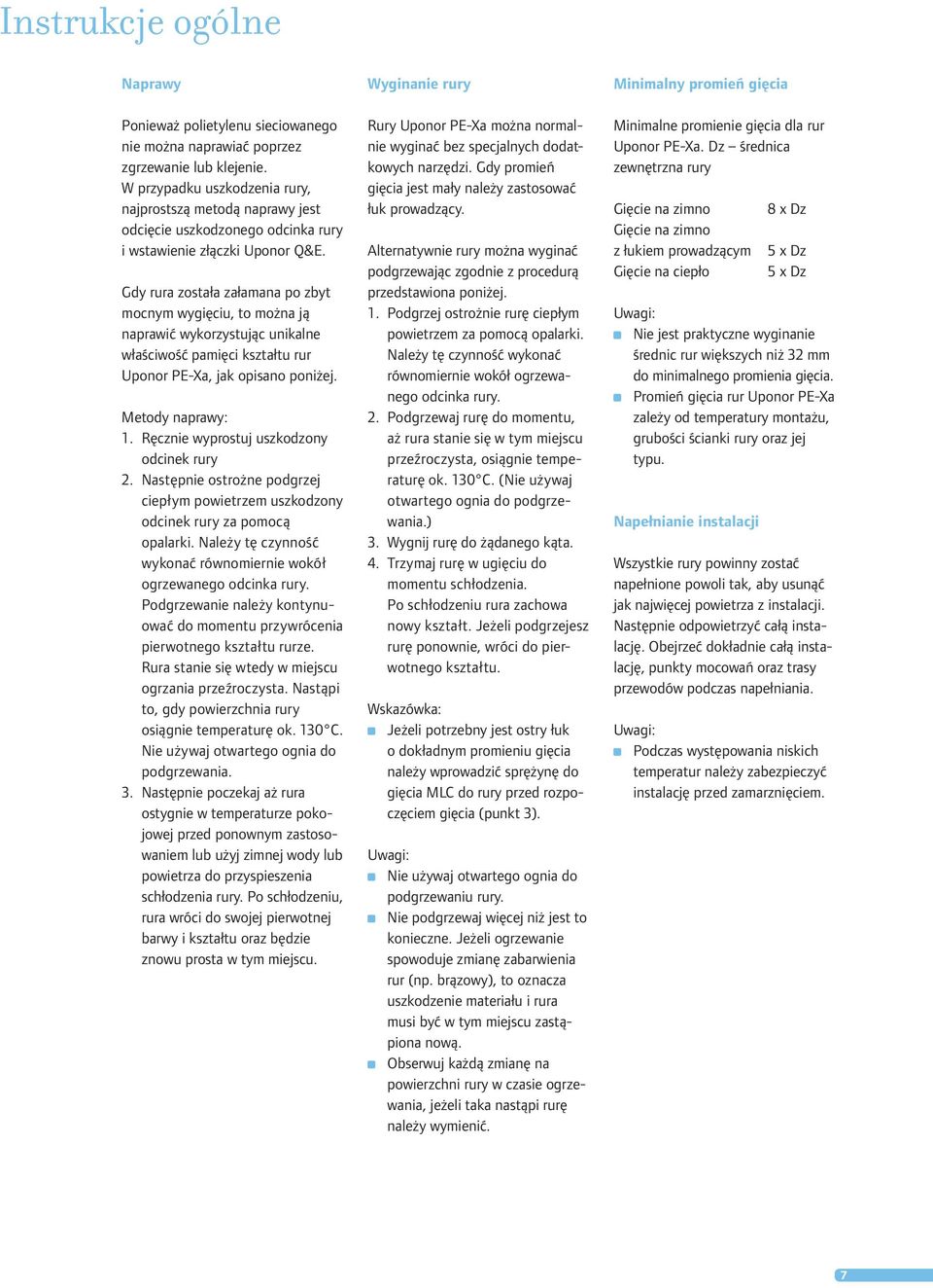 Gdy rura została załamana po zbyt mocnym wygięciu, to można ją naprawić wykorzystując unikalne właściwość pamięci kształtu rur Uponor PE-Xa, jak opisano poniżej. Metody naprawy: 1.