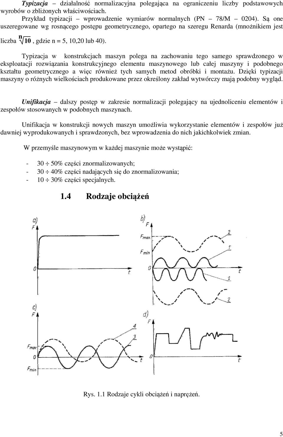 Typizacja w konstrukcjach maszyn polega na zachowaniu tego samego sprawdzonego w eksploatacji rozwiązania konstrukcyjnego elementu maszynowego lub całej maszyny i podobnego kształtu geometrycznego a