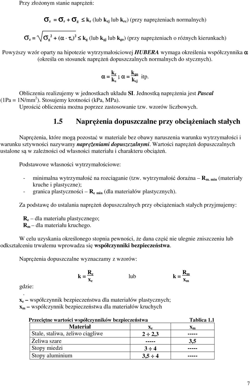 α = k r k s ; α = k go k sj Obliczenia realizujemy w jednostkach układu SI. Jednostką naprężenia jest Pascal (1Pa = 1N/mm 2 ). Stosujemy krotności (kpa, MPa).